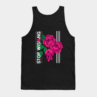 Roses : Stop Wishing Tank Top